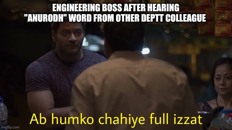 Boss respect | ENGINEERING BOSS AFTER HEARING "ANURODH" WORD FROM OTHER DEPTT COLLEAGUE | image tagged in boss respect | made w/ Imgflip meme maker