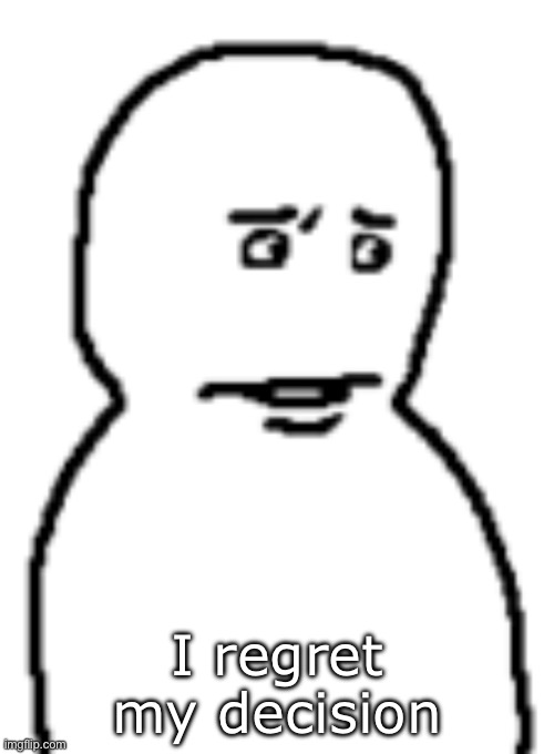 Bro… | I regret my decision | image tagged in bro | made w/ Imgflip meme maker
