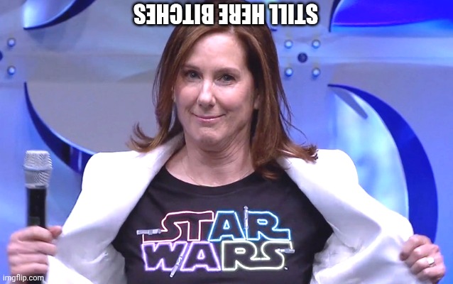 Kathleen Kennedy | STILL HERE BITCHES | image tagged in kathleen kennedy | made w/ Imgflip meme maker