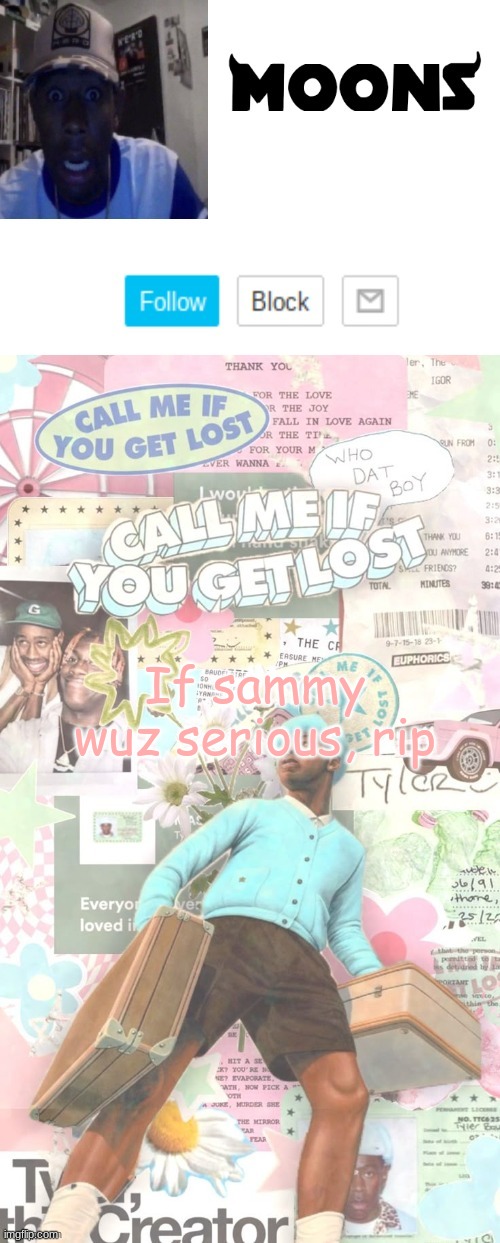 Moons. Tyler temp ( thanks yachi ) | If sammy wuz serious, rip | image tagged in moons tyler temp thanks yachi | made w/ Imgflip meme maker