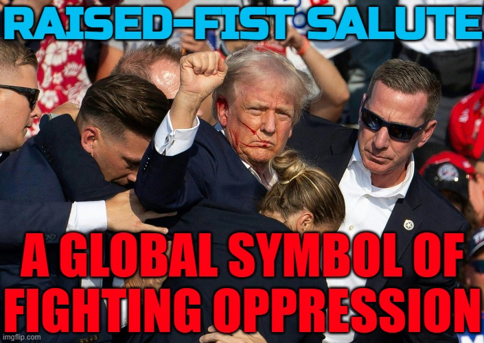 Raised-Fist Salute: A Global Symbol Of Fighting Oppression | RAISED-FIST SALUTE; A GLOBAL SYMBOL OF
FIGHTING OPPRESSION | image tagged in clenched fist salute,oppression,fascism,evil government,donald trump,symbolism | made w/ Imgflip meme maker