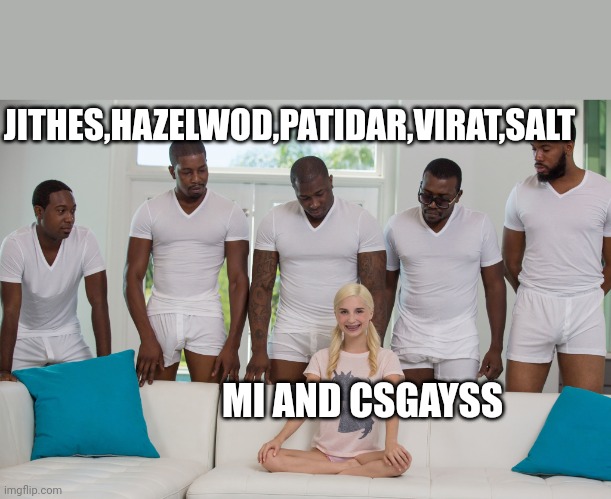 5 black guys and blonde | JITHES,HAZELWOD,PATIDAR,VIRAT,SALT; MI AND CSGAYSS | image tagged in 5 black guys and blonde | made w/ Imgflip meme maker
