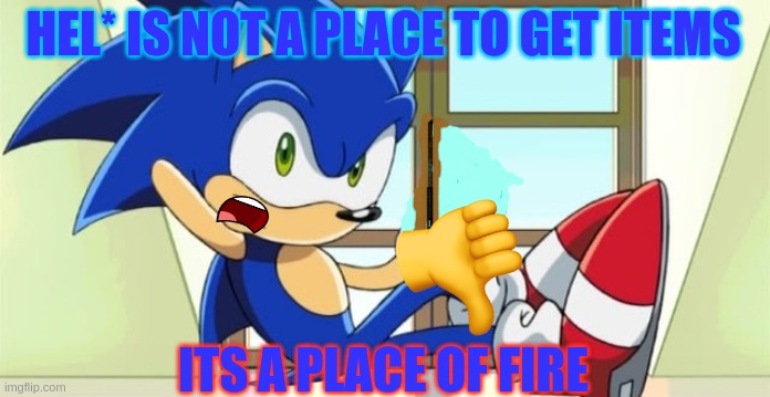 Sonic thumbs down | HEL* IS NOT A PLACE TO GET ITEMS ITS A PLACE OF FIRE | image tagged in sonic thumbs down | made w/ Imgflip meme maker