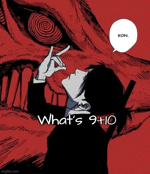 Kon | What's 9+10 | image tagged in kon | made w/ Imgflip meme maker