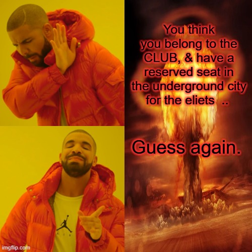 BY NUKE treaty NUKE bombers are required to be parked in the open, Zelinski used US weapons to take out sitting ducks. | You think you belong to the CLUB, & have a reserved seat in the underground city for the eliets  .. Guess again. | image tagged in memes,drake hotline bling | made w/ Imgflip meme maker