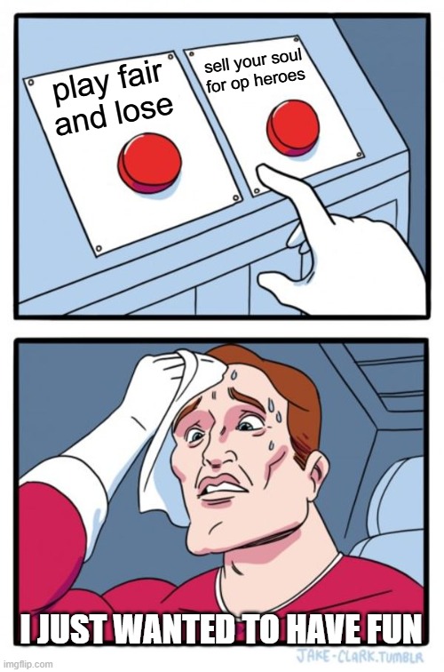 fair game | sell your soul for op heroes; play fair and lose; I JUST WANTED TO HAVE FUN | image tagged in memes,two buttons | made w/ Imgflip meme maker
