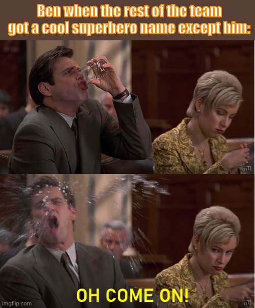 Ben getting the short straw in the superhero name pick | Ben when the rest of the team got a cool superhero name except him: | image tagged in oh come on,fantastic four | made w/ Imgflip meme maker