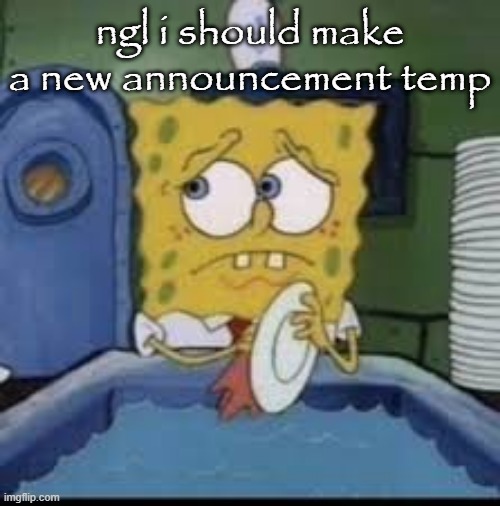 spongebob | ngl i should make a new announcement temp | image tagged in spongebob | made w/ Imgflip meme maker