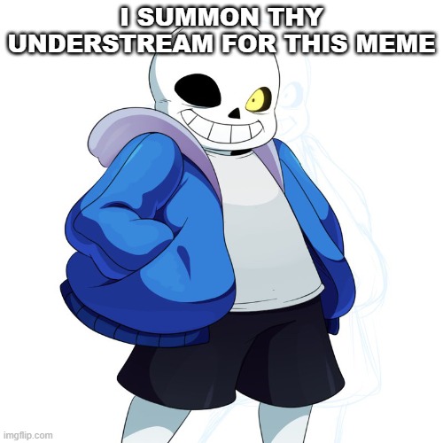 Sans Undertale | I SUMMON THY UNDERSTREAM FOR THIS MEME | image tagged in sans undertale | made w/ Imgflip meme maker