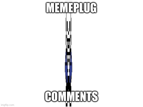 Memeplug | MEMEPLUG; COMMENTS | made w/ Imgflip meme maker