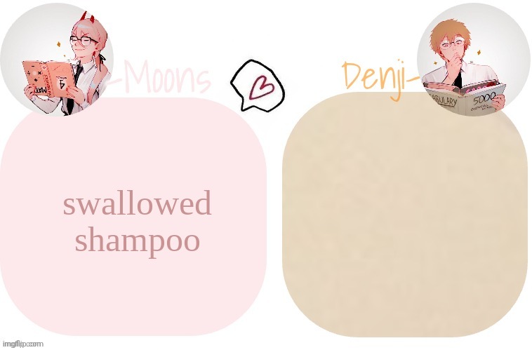 swallowed shampoo | image tagged in moons x denji announcement template | made w/ Imgflip meme maker