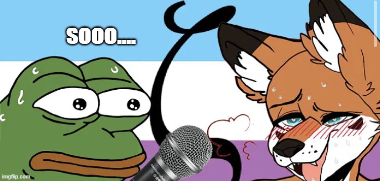 Pepe interview: vol 1 | sooo.... | image tagged in pepe interviews a zoophile,zoophile | made w/ Imgflip meme maker