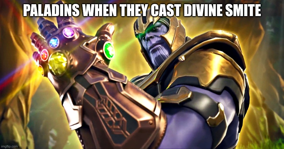 Thanos with the Infinity Stones | PALADINS WHEN THEY CAST DIVINE SMITE | image tagged in thanos with the infinity stones | made w/ Imgflip meme maker