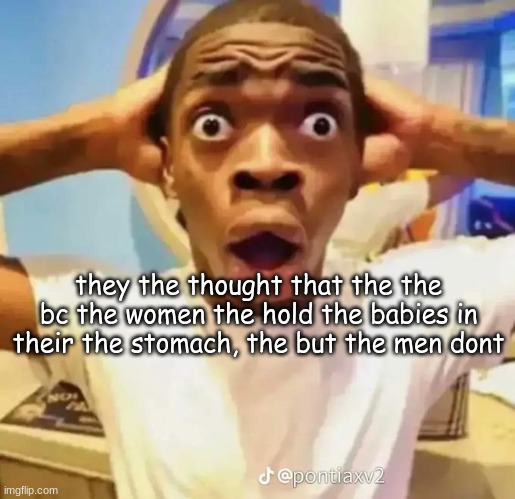ah, thats enough | they the thought that the the bc the women the hold the babies in their the stomach, the but the men dont | image tagged in shocked black guy | made w/ Imgflip meme maker