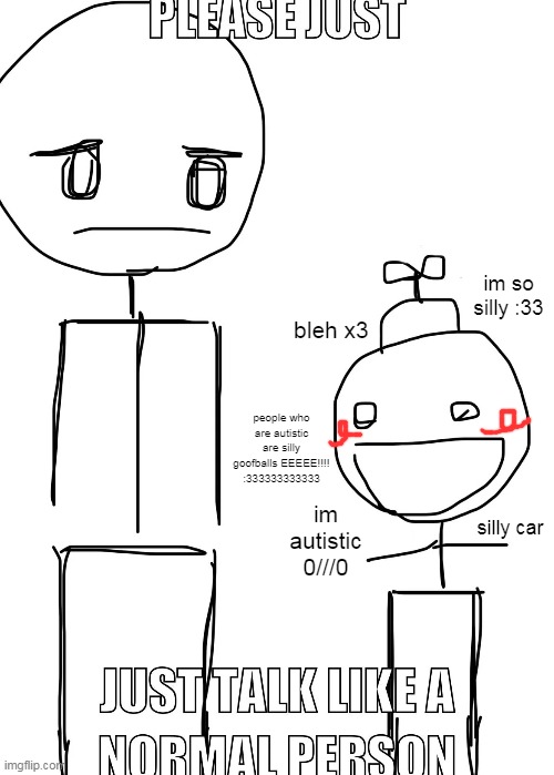 im so silly :33; bleh x3; people who are autistic are silly goofballs EEEEE!!!! :333333333333; im autistic 0///0; silly car | made w/ Imgflip meme maker