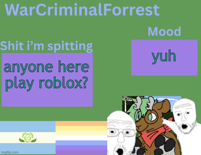Yuhhh | yuh; anyone here play roblox? | image tagged in warcriminalforrest temp | made w/ Imgflip meme maker