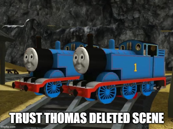 Trust Thomas deleted scene | TRUST THOMAS DELETED SCENE | image tagged in thomas and thomas v4 | made w/ Imgflip meme maker
