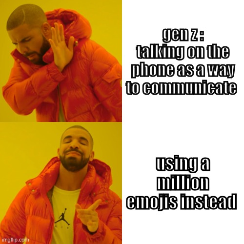 Drake Hotline Bling | gen z : talking on the phone as a way to communicate; using a million emojis instead | image tagged in memes,drake hotline bling | made w/ Imgflip meme maker
