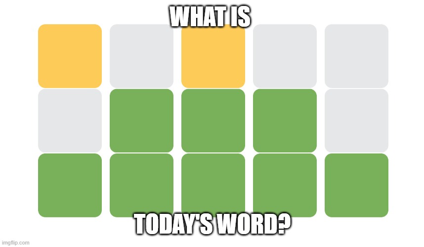 Wordle | WHAT IS; TODAY'S WORD? | image tagged in wordle | made w/ Imgflip meme maker