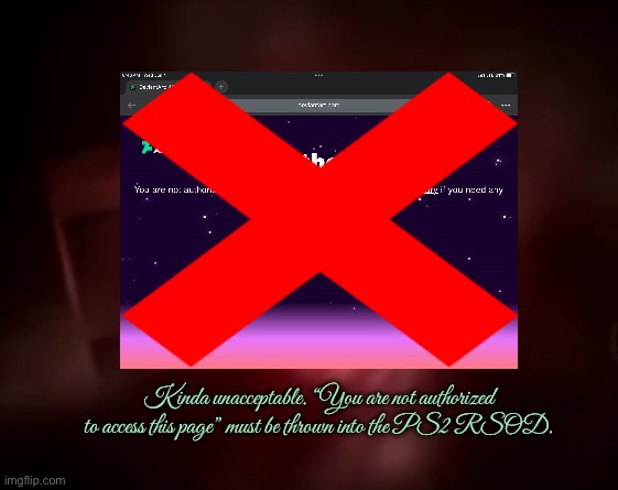 Throw '401 Unauthorized' into the PS2 RSOD | Kinda unacceptable. “You are not authorized to access this page” must be thrown into the PS2 RSOD. | image tagged in playstation 2 red screen of death,revenge,pretty girl,girl,beautiful girl,girlfriend | made w/ Imgflip meme maker