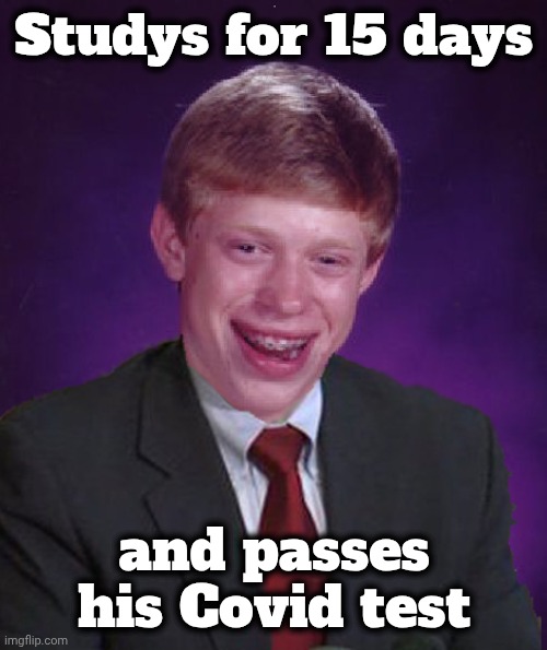 Bad Luck Brian In A Suit | Studys for 15 days and passes his Covid test | image tagged in bad luck brian in a suit | made w/ Imgflip meme maker