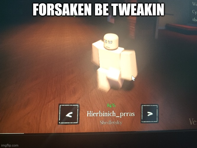 Yes this is officially forsakrn | FORSAKEN BE TWEAKIN | image tagged in forsaken | made w/ Imgflip meme maker