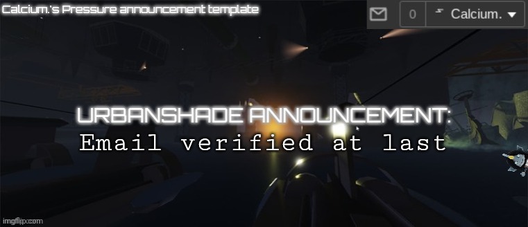 I can comment now :) | Email verified at last | image tagged in calcium 's pressure temp | made w/ Imgflip meme maker