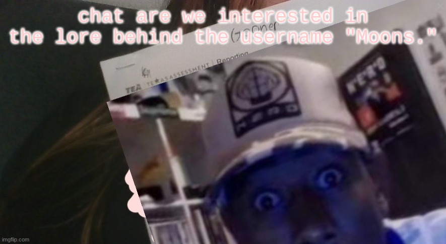 tyler gooner paper | chat are we interested in the lore behind the username "Moons." | image tagged in tyler gooner paper | made w/ Imgflip meme maker
