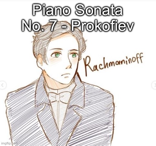 Young Rachmaninoff. | Piano Sonata No. 7 - Prokofiev | image tagged in young rachmaninoff | made w/ Imgflip meme maker