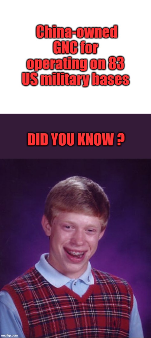 " Come on MAN thier good guys " Dementia JOE BIDEN | China-owned GNC for operating on 83 US military bases; DID YOU KNOW ? | image tagged in blank white template,memes,bad luck brian | made w/ Imgflip meme maker