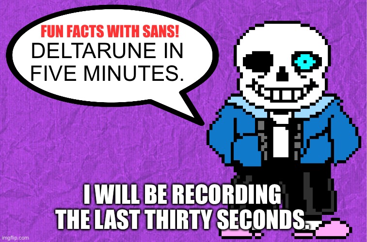 SLIM! YOU’RE ON IN FIVE MINUTES! | DELTARUNE IN FIVE MINUTES. I WILL BE RECORDING THE LAST THIRTY SECONDS. | image tagged in fun facts with sans,deltarune in five minutes | made w/ Imgflip meme maker