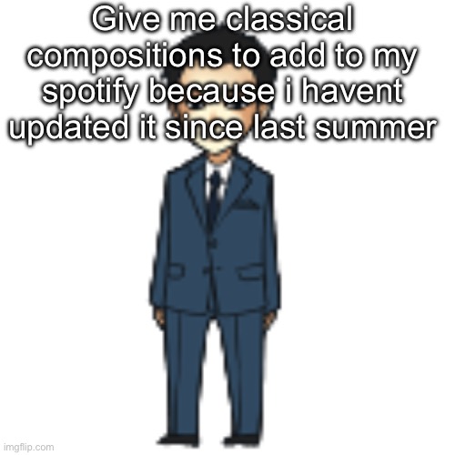 Moriarty but a shimeji | Give me classical compositions to add to my spotify because i havent updated it since last summer | image tagged in moriarty but a shimeji | made w/ Imgflip meme maker