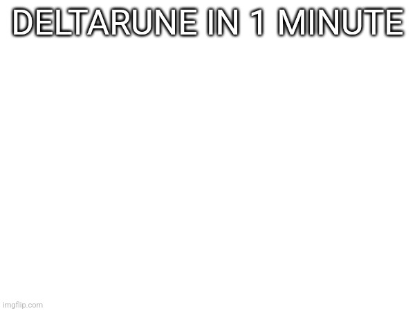 DELTARUNE IN 1 MINUTE | made w/ Imgflip meme maker