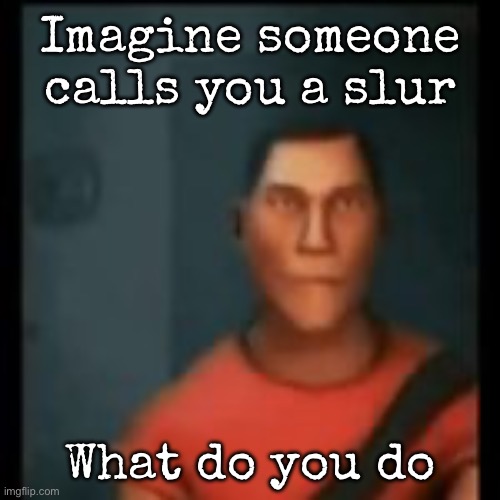 Disappointed Scout | Imagine someone calls you a slur; What do you do | image tagged in disappointed scout,msmg | made w/ Imgflip meme maker