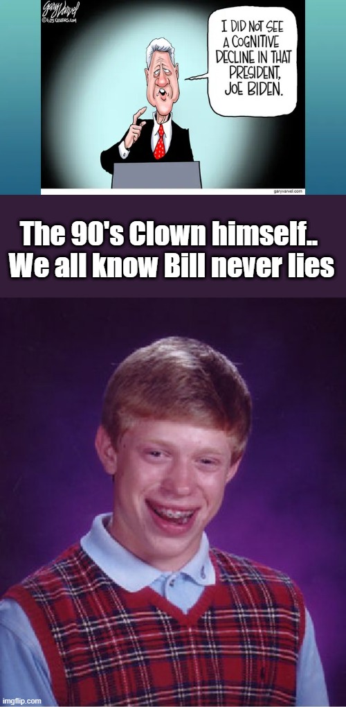 Pathological liars seems to lean democrat. | The 90's Clown himself..  We all know Bill never lies | image tagged in memes,bad luck brian | made w/ Imgflip meme maker
