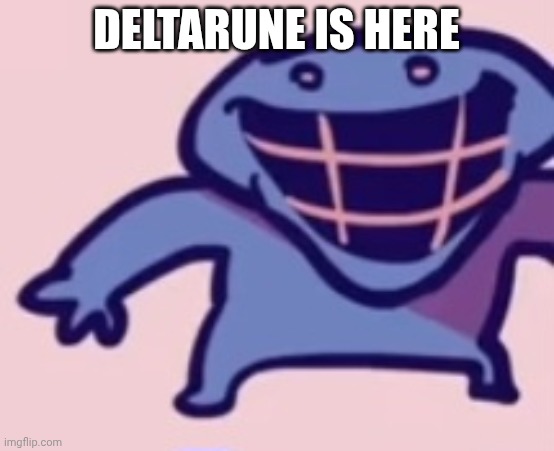 dud 5 | DELTARUNE IS HERE | image tagged in dud 5 | made w/ Imgflip meme maker