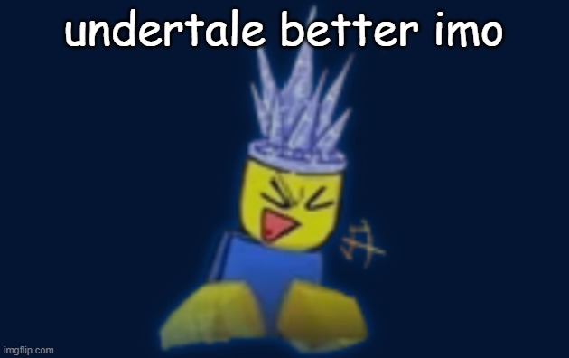 the silly | undertale better imo | image tagged in the silly | made w/ Imgflip meme maker