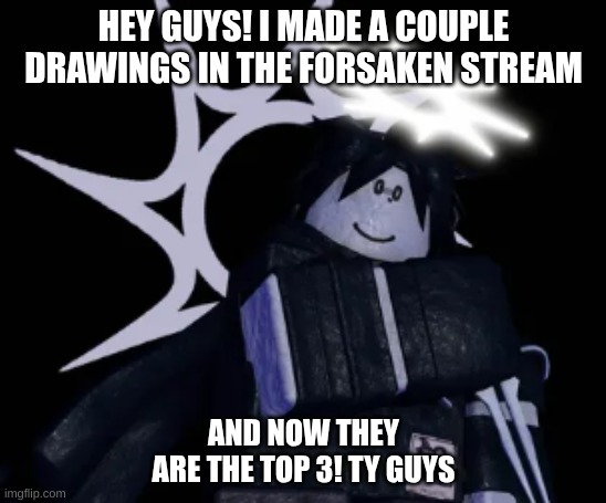TY | HEY GUYS! I MADE A COUPLE DRAWINGS IN THE FORSAKEN STREAM; AND NOW THEY ARE THE TOP 3! TY GUYS | image tagged in forsaken,roblox,blocks,two time | made w/ Imgflip meme maker