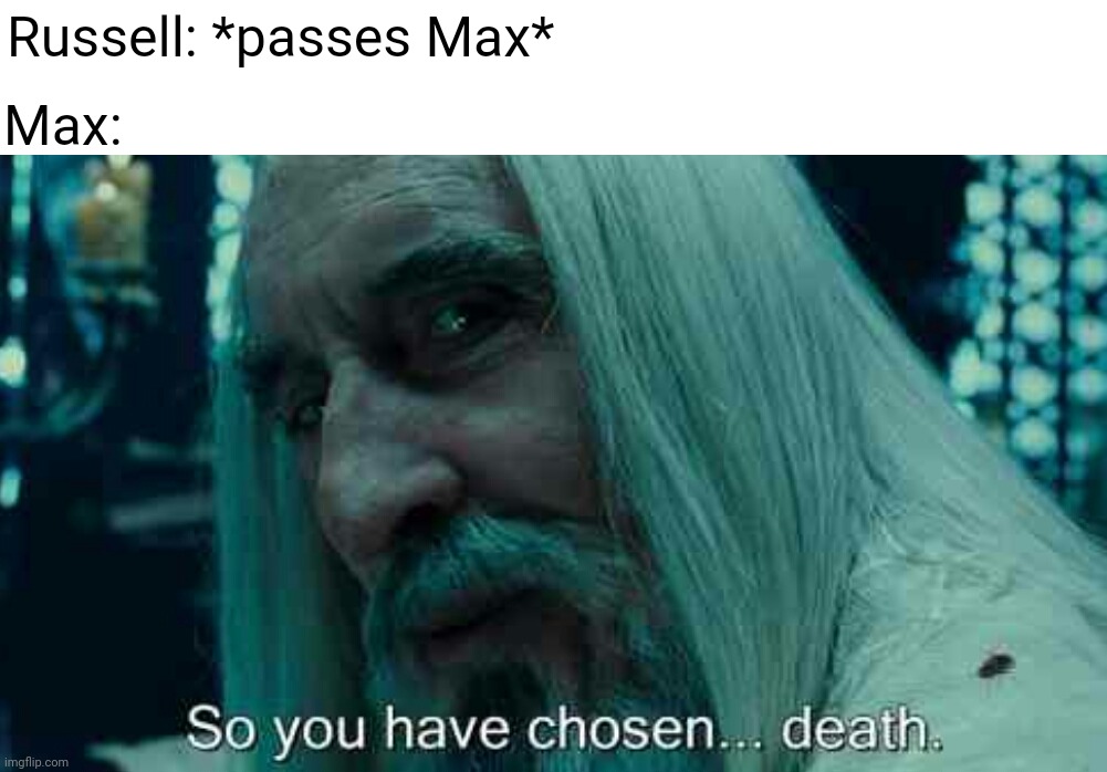 Old meme | Russell: *passes Max*; Max: | image tagged in so you have chosen death,formula 1,george,max | made w/ Imgflip meme maker