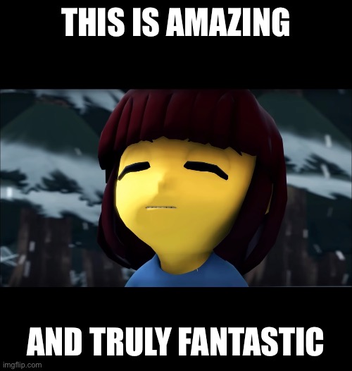 THIS IS AMAZING AND TRULY FANTASTIC | made w/ Imgflip meme maker