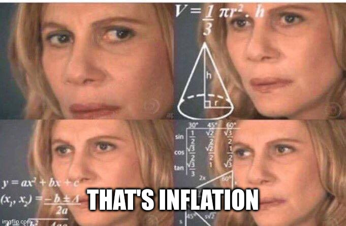 THAT'S INFLATION | image tagged in math lady/confused lady | made w/ Imgflip meme maker