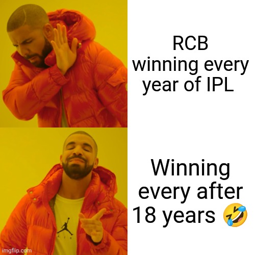 Drake Hotline Bling Meme | RCB winning every year of IPL; Winning every after 18 years 🤣 | image tagged in memes,drake hotline bling | made w/ Imgflip meme maker