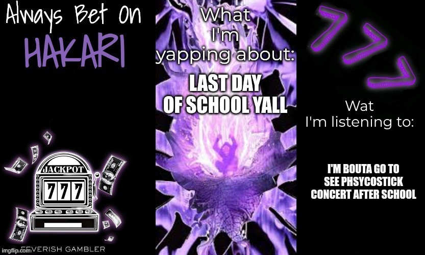 yippe | LAST DAY OF SCHOOL YALL; I'M BOUTA GO TO SEE PSYCHOSTICK CONCERT AFTER SCHOOL | made w/ Imgflip meme maker