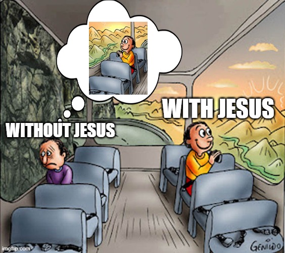 the illusion of joy | WITH JESUS; WITHOUT JESUS | image tagged in two guys on a bus | made w/ Imgflip meme maker