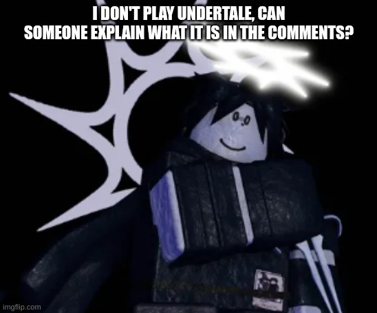 uuhhhh......... | I DON'T PLAY UNDERTALE, CAN SOMEONE EXPLAIN WHAT IT IS IN THE COMMENTS? | image tagged in forsaken,roblox,undertale,sans,sans of topic | made w/ Imgflip meme maker