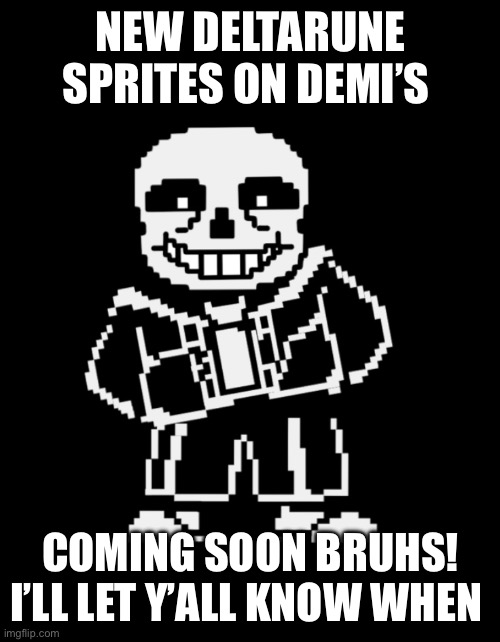 Let Demi cook | NEW DELTARUNE SPRITES ON DEMI’S; COMING SOON BRUHS! I’LL LET Y’ALL KNOW WHEN | image tagged in sans leans | made w/ Imgflip meme maker
