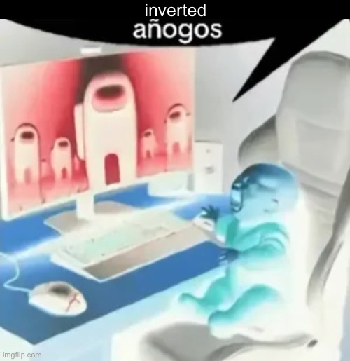 anogos | inverted | image tagged in anogos | made w/ Imgflip meme maker