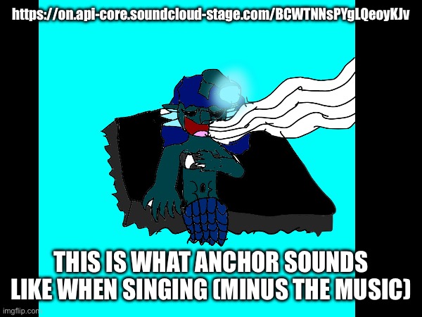 Anchor | https://on.api-core.soundcloud-stage.com/BCWTNNsPYgLQeoyKJv; THIS IS WHAT ANCHOR SOUNDS LIKE WHEN SINGING (MINUS THE MUSIC) | made w/ Imgflip meme maker