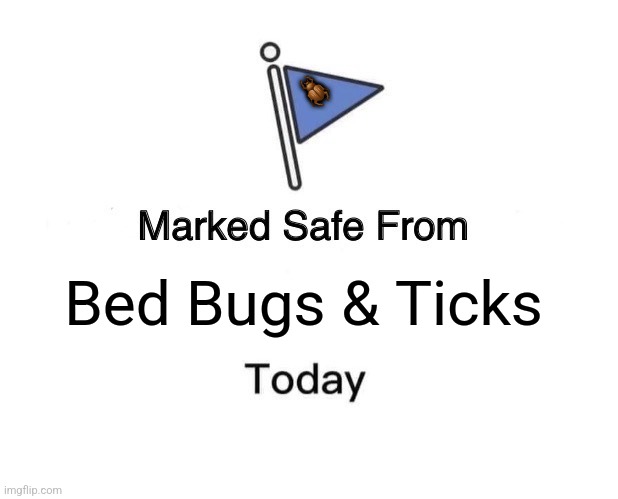 Marked Safe From | 🪲; Bed Bugs & Ticks | image tagged in memes,damn,bugs | made w/ Imgflip meme maker