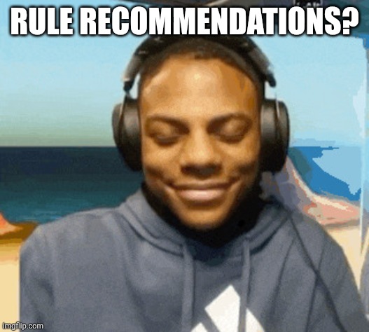 speed laughing | RULE RECOMMENDATIONS? | image tagged in speed laughing | made w/ Imgflip meme maker
